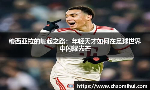 穆西亚拉的崛起之路：年轻天才如何在足球世界中闪耀光芒